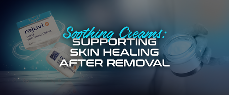 Soothing Creams: Supporting Skin Healing After Removal